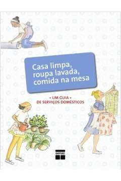 CASA LIMPA, ROUPA LAVADA, COMIDA NA MESA - GUIA DE SERVICOS DOMESTICOS - 1 - VARIOS AUTORES