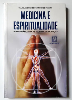 MEDICINA E ESPIRITUALIDADE - A IMPORTÂNCIA DA FÉ NA CURA DE DOENÇAS - NUNES DE ANDRADE PEREIRA, VALDELENE, NUNES DE ANDR