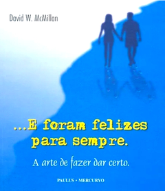 ...E Foram Felizes para Sempre: a Arte de Fazer Dar Certo - David Mcmillan | 2001