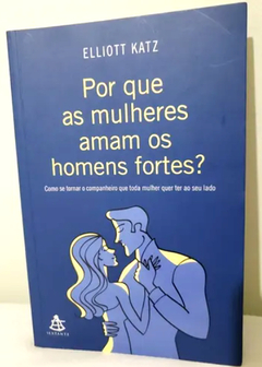 Por que as mulheres amam os homens fortes? - Elliott Katz | 2009