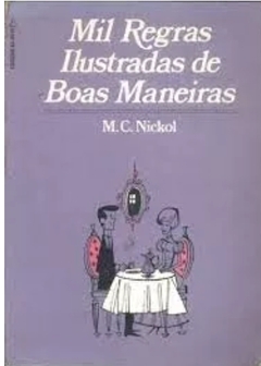 Mil Regras Ilustradas de Boas Maneiras (a Vida no Lar) - M. C. Nickol | 0