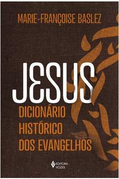 JESUS - DICIONÁRIO HISTÓRICO DOS EVANGELHOS - Marie-Françoise Baslez