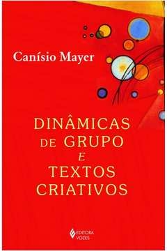 DINÂMICAS DE GRUPOS E TEXTOS CRIATIVOS - Canísio Mayer