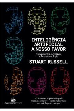 INTELIGÊNCIA ARTIFICIAL A NOSSO FAVOR - COMO MANTER O CONTROLE SOBRE A TECNOLOGIA - Stuart Russell