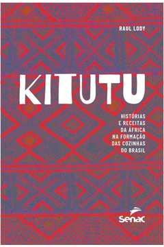 KITUTU - HISTÓRIAS E RECEITAS DA ÁFRICA NA FORMAÇÃO DAS COZINHAS DO BRASIL - Raul Lody