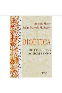 BIOÉTICA - DO CONSENSO AO BOM SENSO - André Marcelo M. Antônio; Soares, André Marcelo M. Antônio, Soar