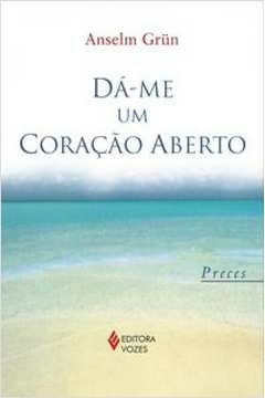 DÁ-ME UM CORAÇÃO ABERTO - PRECES - ANSELM GRÜN