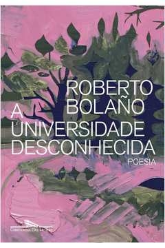 A UNIVERSIDADE DESCONHECIDA - POESIA - Roberto Bolaño