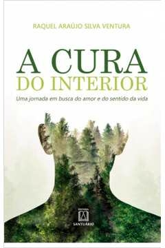 CURA DO INTERIOR, A - UMA JORNADA EM BUSCA DO AMOR E... - VENTURA- RAQUEL A