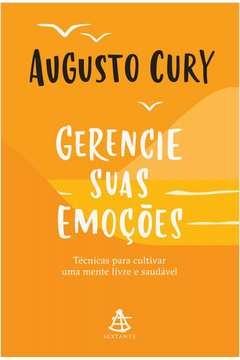 GERENCIE SUAS EMOÇÕES - TÉCNICAS PARA CULTIVAR UMA MENTE LIVRE E SAUDÁVEL - AUGUSTO CURY