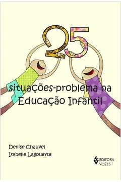 25 SITUAÇÕES-PROBLEMA NA EDUCAÇÃO INFANTIL - Isabelle Denise; Lagoueyte, Isabelle Denise, Lagoueyte