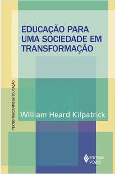 EDUCAÇÃO PARA UMA SOCIEDADE EM TRANSFORMAÇÃO - William Heard Kilpatrick