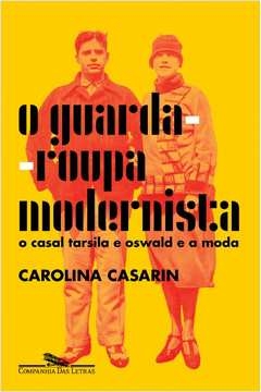 O GUARDA-ROUPA MODERNISTA - O CASAL TARSILA E OSWALD E A MODA - Carolina Casarin