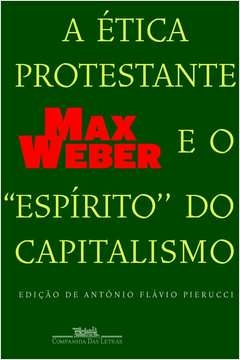 A ÉTICA PROTESTANTE E O ''ESPÍRITO'' DO CAPITALISMO - MAX WEBER