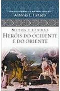 MITOS E LENDAS - HEROIS DO OCIDENTE E DO - FURTADO- ANTONIO L.