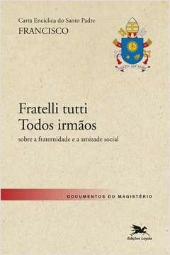 CARTA ENCÍCLICA DO SANTO PADRE FRANCISCO "FRATELLI TUTTI - TODOS IRMÃOS" - SOBRE A FRATERNIDADE E A AMIZADE SOCIAL - Jor