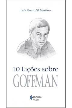 10 LIÇÕES SOBRE GOFFMAN - Luís Mauro Sá Martino