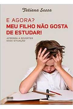 E AGORA? MEU FILHO NÃO GOSTA DE ESTUDAR - Tatiana Sessa