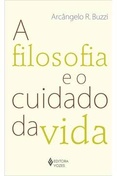 A FILOSOFIA E O CUIDADO DA VIDA - Arcângelo R. Buzzi