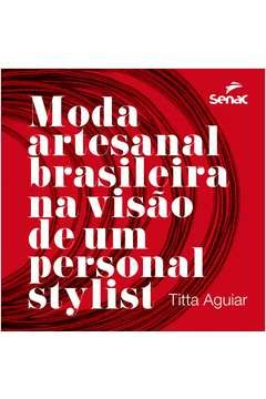 MODA ARTESANAL BRASILEIRA NA VISÃO DE UM PERSONAL STYLIST - Titta Aguiar