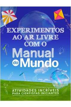 EXPERIMENTOS AO AR LIVRE COM O MANUAL DO MUNDO - ATIVIDADES INCRÍVEIS PARA CIENTISTAS INICIANTES - DORLING KINDERSLEY