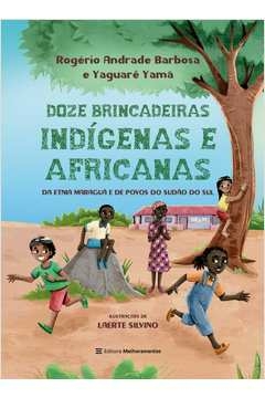 12 BRINCADEIRAS INDÍGENAS E AFRICANAS - DA ETNIA MARAGUÁ E DE POVOS DO SUDÃO DO SUL - YAMA, Yaguarê Rogéria; Yamã, Yagua