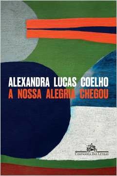 A NOSSA ALEGRIA CHEGOU - Alexandra Lucas Coelho