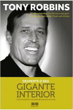 DESPERTE O SEU GIGANTE INTERIOR - COMO ASSUMIR O CONTROLE DE TUDO EM SUA VIDA - TONY ROBBINS