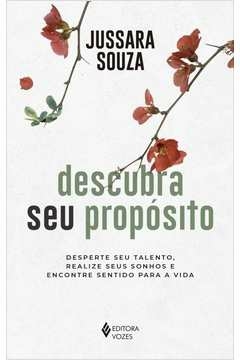 DESCUBRA SEU PROPÓSITO - DESPERTE SEU TALENTO, REALIZE SEUS SONHOS E ENCONTRE SENTIDO PARA A VIDA - Jussara Souza