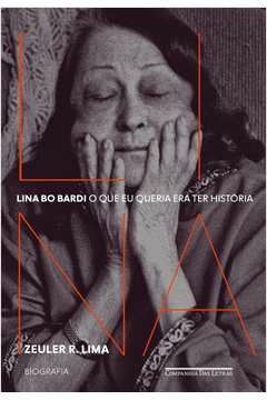 LINA BO BARDI - O QUE EU QUERIA ERA TER HISTÓRIA - BIOGRAFIA - Zeuler R. Lima