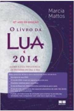 O LIVRO DA LUA 2014: COMO A LUA INFLUENCIA AS DECISÕES NO DIA A DIA - MATTOS, MARCIA