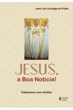 JESUS, A BOA NOTÍCIA! - CATEQUESE COM ADULTOS - José Luiz Gonzaga do Prado