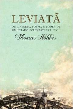 LEVIATÃ, OU MATÉRIA, FORMA E PODER DE UM ESTADO ECLESIÁSTICO E CIVIL - Thomas Hobbes