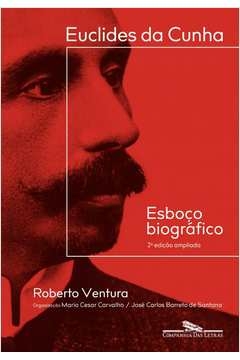 EUCLIDES DA CUNHA: ESBOÇO BIOGRÁFICO - 2ª EDIÇÃO AMPLIADA - Roberto Ventura