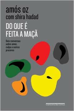 DO QUE É FEITA A MAÇÃ - SEIS CONVERSAS SOBRE AMOR, CULPA E OUTROS PRAZERES - Shira Amós; Hadad, Shira Amós, Hadad