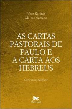 AS CARTAS PASTORAIS DE PAULO E A CARTA AOS HEBREUS - COMENTÁRIO-PARÁFRASE - Marcus Johan; Mareano, Marcus Johan, Mareano