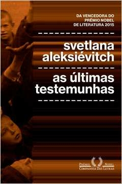 AS ÚLTIMAS TESTEMUNHAS - CRIANÇAS NA SEGUNDA GUERRA MUNDIAL - Svetlana Aleksiévitch