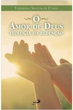 O AMOR DE DEUS - TEOLOGIA DA REDENÇÃO - SANTOS, VALERIANO DOS