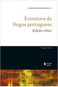 ESTRUTURA DA LÍNGUA PORTUGUESA - EDIÇÃO CRÍTICA - Joaquim Mattoso Camara Jr.