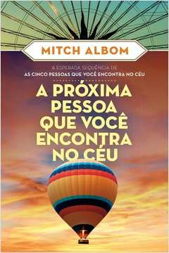 A PRÓXIMA PESSOA QUE VOCÊ ENCONTRA NO CÉU - MITCH ALBOM