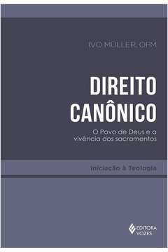 DIREITO CANÔNICO - O POVO DE DEUS E A VIVÊNCIA DOS SACRAMENTOS - IVO MULLER