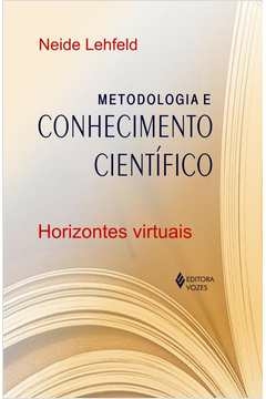 METODOLOGIA E CONHECIMENTO CIENTÍFICO - HORIZONTES VIRTUAIS - Neide Lehfeld