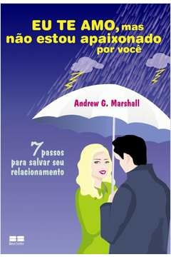 EU TE AMO, MAS NÃO ESTOU APAIXONADO POR VOCÊ - Andrew G. Marshall