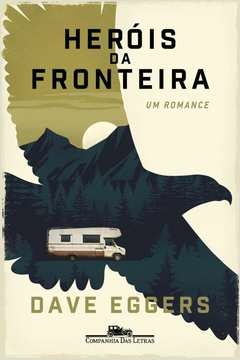 HERÓIS DA FRONTEIRA - UM ROMANCE - DAVE EGGERS