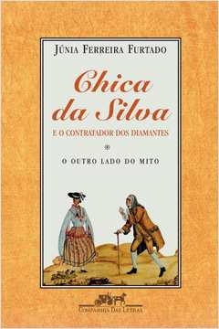 CHICA DA SILVA E O CONTRATADOR DOS DIAMANTES - Júnia Ferreira Furtado