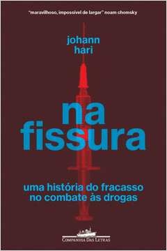 NA FISSURA - UMA HISTÓRIA DO FRACASSO NO COMBATE ÀS DROGAS - Johann Hari