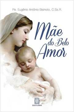 MÃE DO BELO AMOR - BISINOTO, EUGÊNIO ANTÔNIO