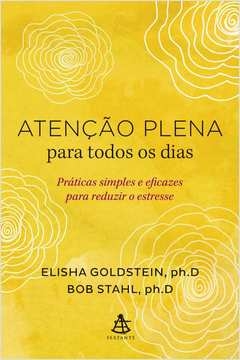 ATENÇÃO PLENA PARA TODOS OS DIAS - PRÁTICAS SIMPLES E EFICAZES PARA REDUZIR O ESTRESSE - STAHL, Bob Elisha; Stahl, Bob E