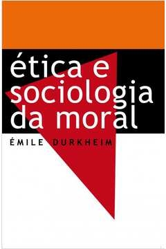 ÉTICA E SOCIOLOGIA DA MORAL - Émile Durkheim