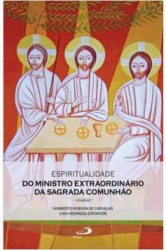 ESPIRITUALIDADE DO MINISTRO EXTRAORDINÁRIO DA SAGRADA COMUNHÃO - DE CARVALHO, HUMBERTO ROBSON